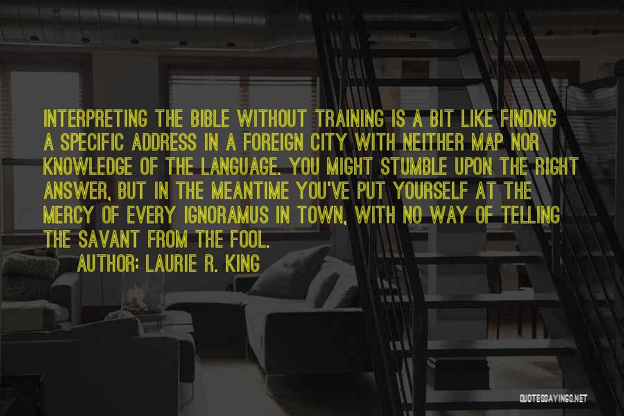 Laurie R. King Quotes: Interpreting The Bible Without Training Is A Bit Like Finding A Specific Address In A Foreign City With Neither Map