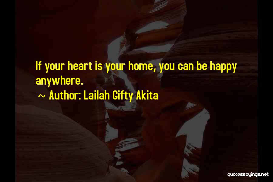 Lailah Gifty Akita Quotes: If Your Heart Is Your Home, You Can Be Happy Anywhere.