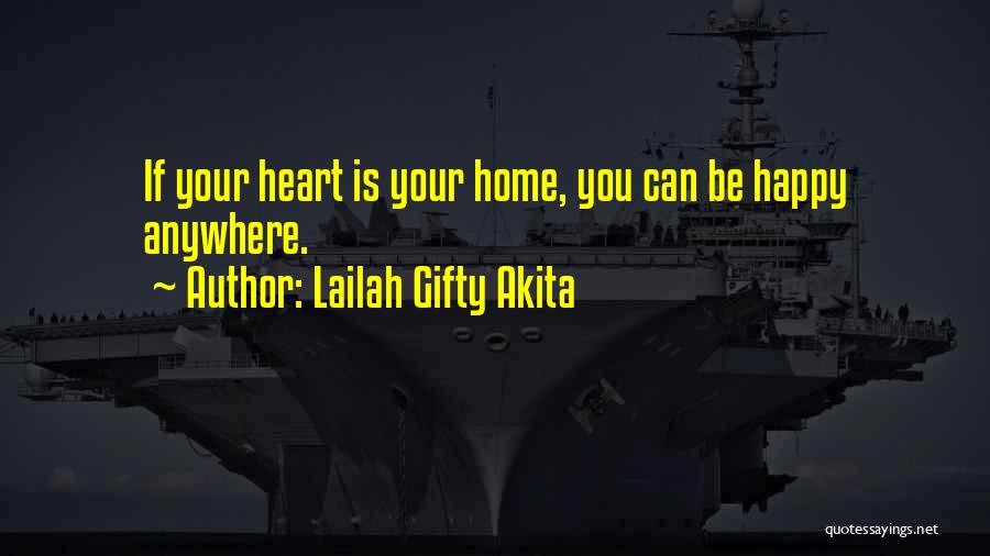 Lailah Gifty Akita Quotes: If Your Heart Is Your Home, You Can Be Happy Anywhere.