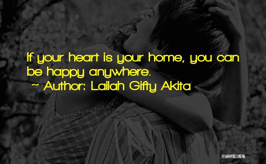 Lailah Gifty Akita Quotes: If Your Heart Is Your Home, You Can Be Happy Anywhere.