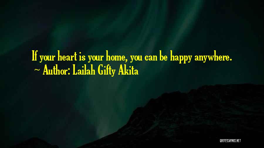 Lailah Gifty Akita Quotes: If Your Heart Is Your Home, You Can Be Happy Anywhere.
