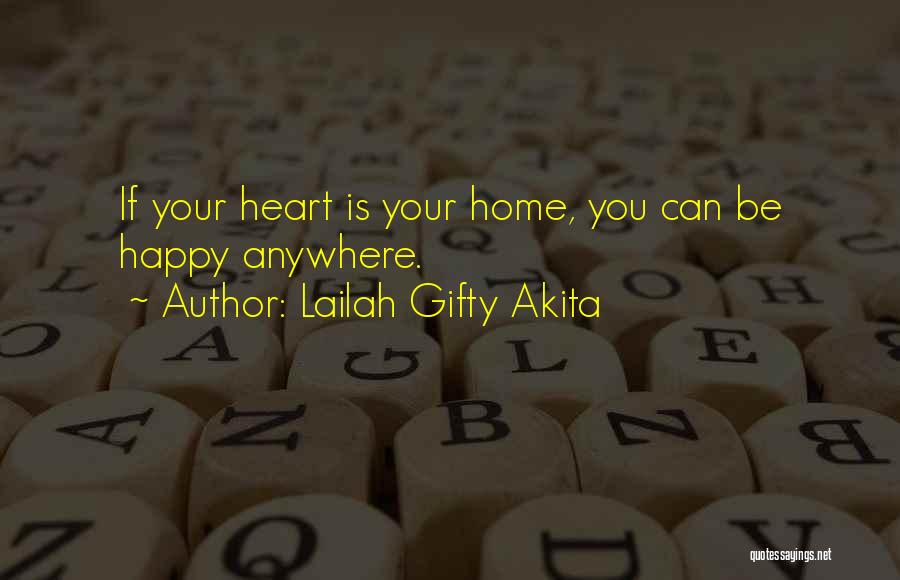 Lailah Gifty Akita Quotes: If Your Heart Is Your Home, You Can Be Happy Anywhere.