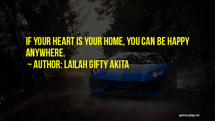 Lailah Gifty Akita Quotes: If Your Heart Is Your Home, You Can Be Happy Anywhere.