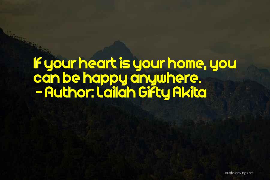 Lailah Gifty Akita Quotes: If Your Heart Is Your Home, You Can Be Happy Anywhere.