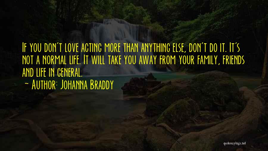 Johanna Braddy Quotes: If You Don't Love Acting More Than Anything Else, Don't Do It. It's Not A Normal Life. It Will Take