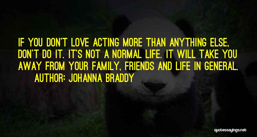 Johanna Braddy Quotes: If You Don't Love Acting More Than Anything Else, Don't Do It. It's Not A Normal Life. It Will Take