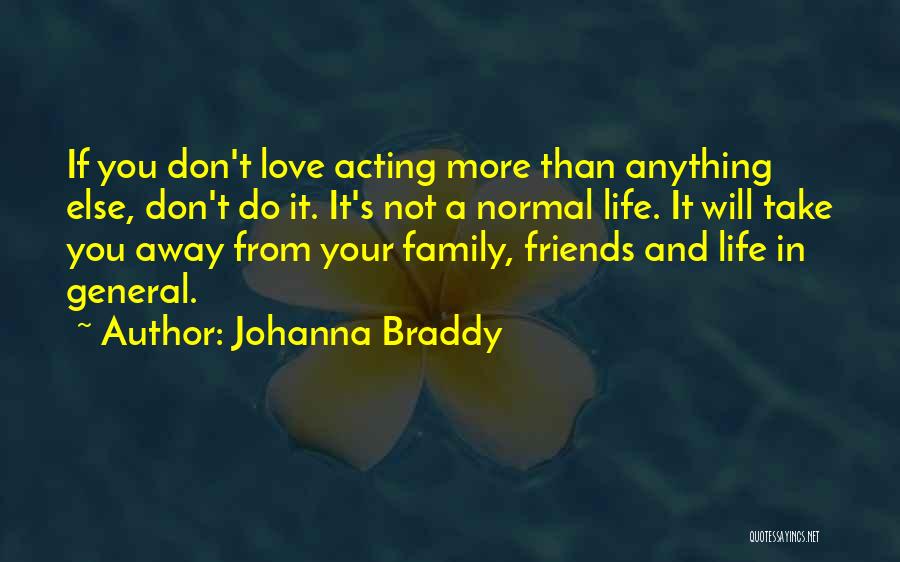 Johanna Braddy Quotes: If You Don't Love Acting More Than Anything Else, Don't Do It. It's Not A Normal Life. It Will Take