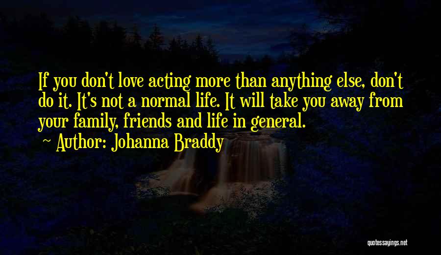 Johanna Braddy Quotes: If You Don't Love Acting More Than Anything Else, Don't Do It. It's Not A Normal Life. It Will Take