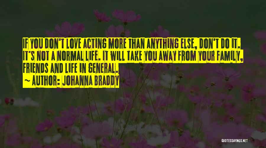 Johanna Braddy Quotes: If You Don't Love Acting More Than Anything Else, Don't Do It. It's Not A Normal Life. It Will Take