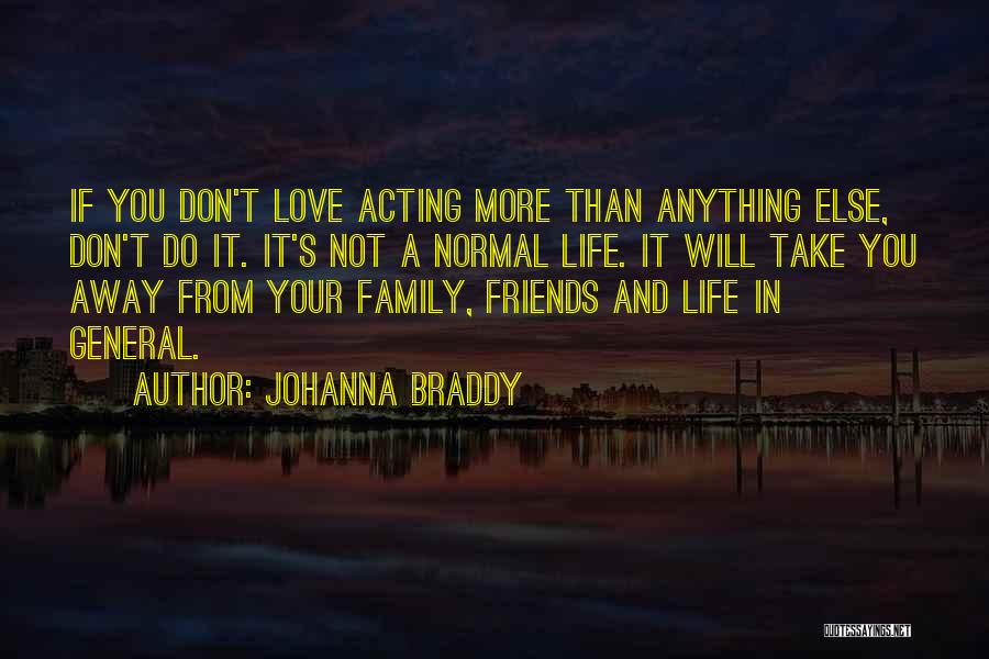 Johanna Braddy Quotes: If You Don't Love Acting More Than Anything Else, Don't Do It. It's Not A Normal Life. It Will Take