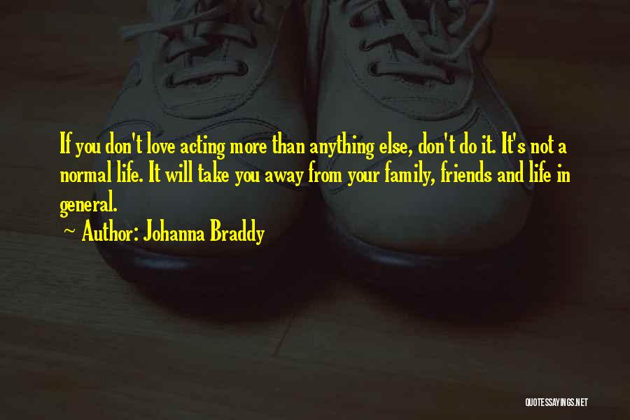 Johanna Braddy Quotes: If You Don't Love Acting More Than Anything Else, Don't Do It. It's Not A Normal Life. It Will Take