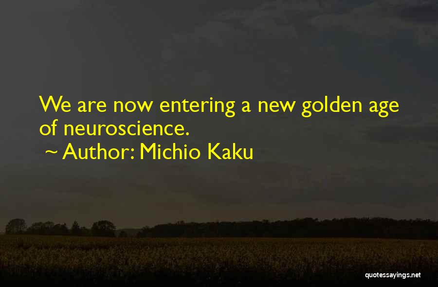 Michio Kaku Quotes: We Are Now Entering A New Golden Age Of Neuroscience.