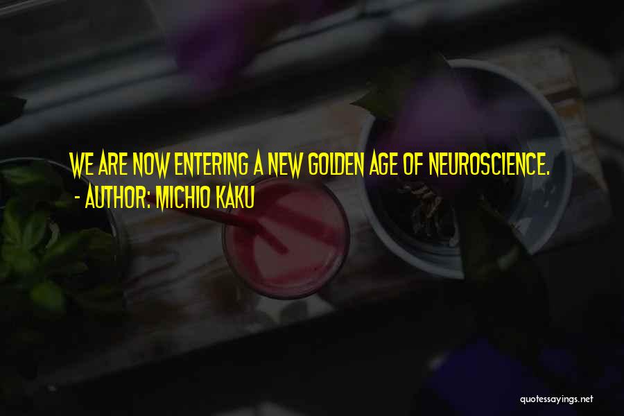 Michio Kaku Quotes: We Are Now Entering A New Golden Age Of Neuroscience.