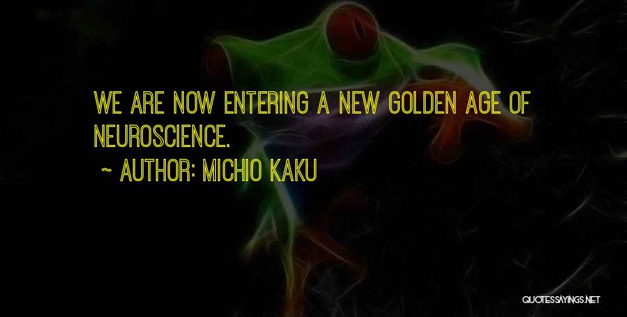 Michio Kaku Quotes: We Are Now Entering A New Golden Age Of Neuroscience.