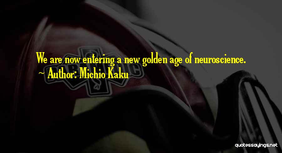 Michio Kaku Quotes: We Are Now Entering A New Golden Age Of Neuroscience.