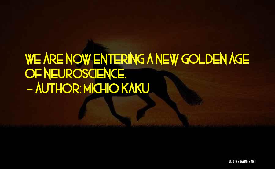 Michio Kaku Quotes: We Are Now Entering A New Golden Age Of Neuroscience.
