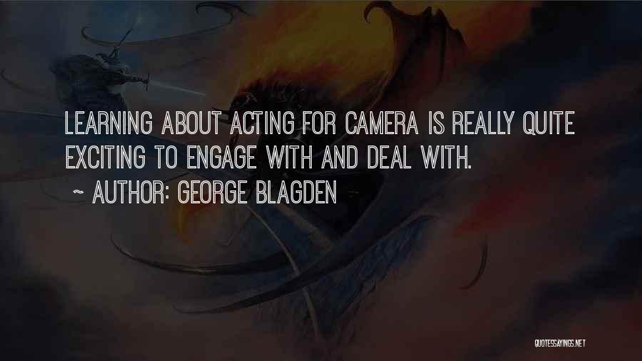 George Blagden Quotes: Learning About Acting For Camera Is Really Quite Exciting To Engage With And Deal With.