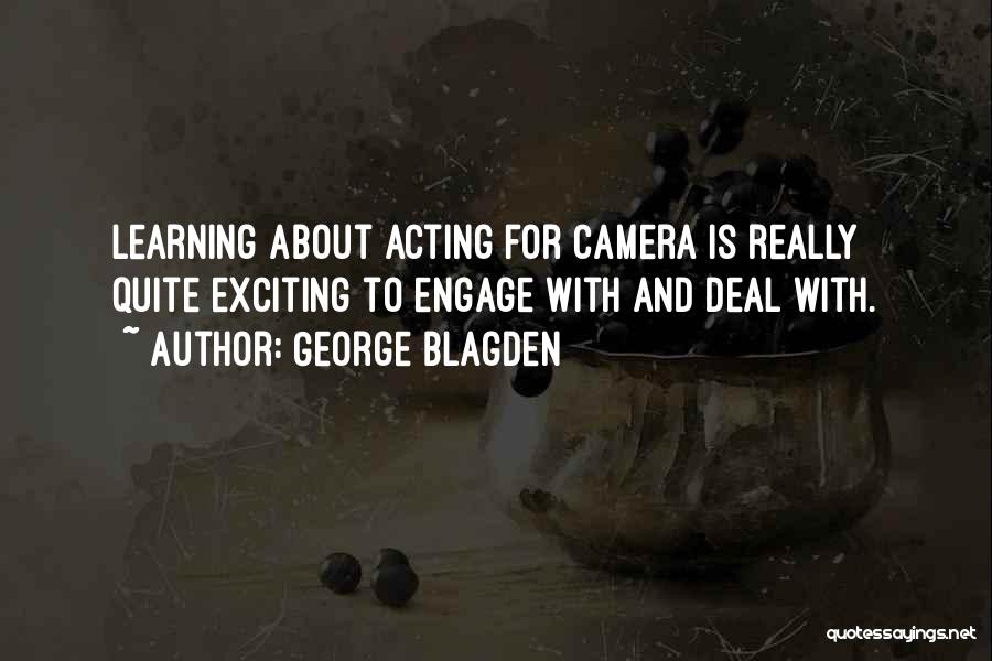 George Blagden Quotes: Learning About Acting For Camera Is Really Quite Exciting To Engage With And Deal With.