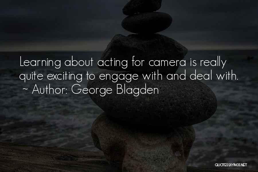 George Blagden Quotes: Learning About Acting For Camera Is Really Quite Exciting To Engage With And Deal With.