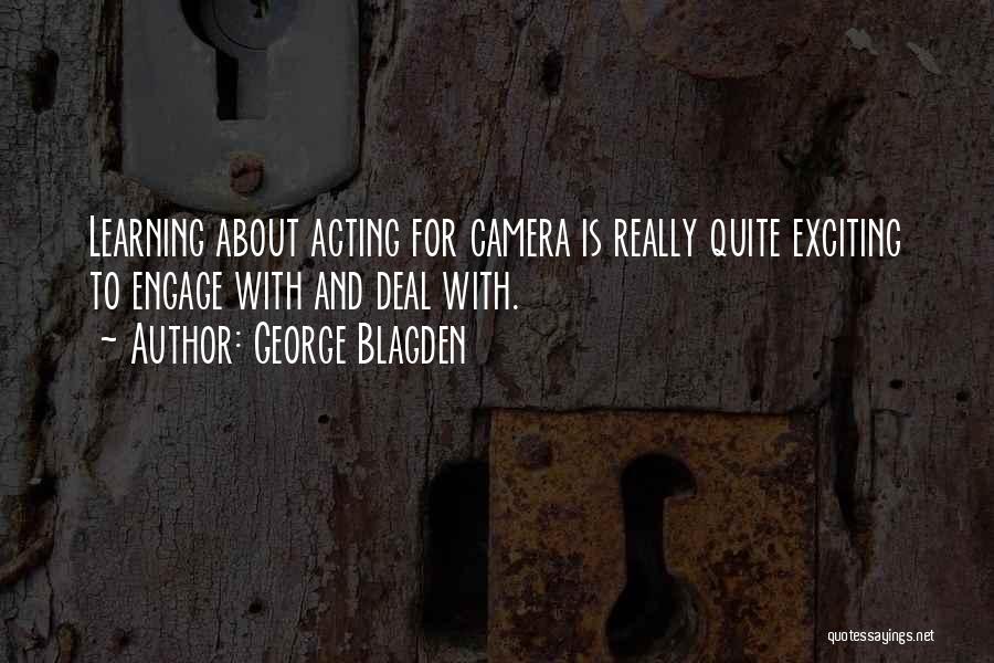 George Blagden Quotes: Learning About Acting For Camera Is Really Quite Exciting To Engage With And Deal With.