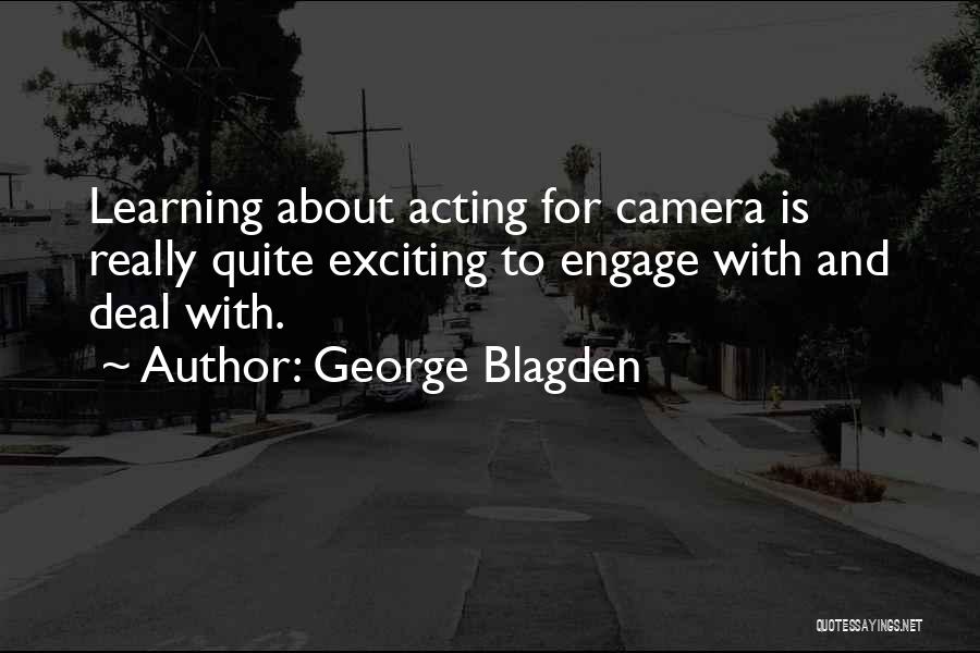 George Blagden Quotes: Learning About Acting For Camera Is Really Quite Exciting To Engage With And Deal With.