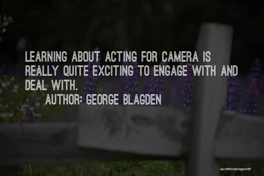 George Blagden Quotes: Learning About Acting For Camera Is Really Quite Exciting To Engage With And Deal With.