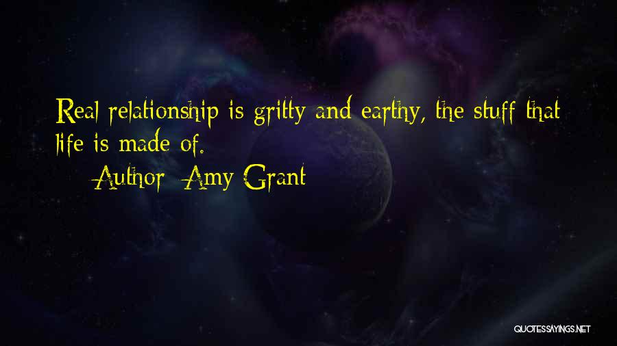Amy Grant Quotes: Real Relationship Is Gritty And Earthy, The Stuff That Life Is Made Of.