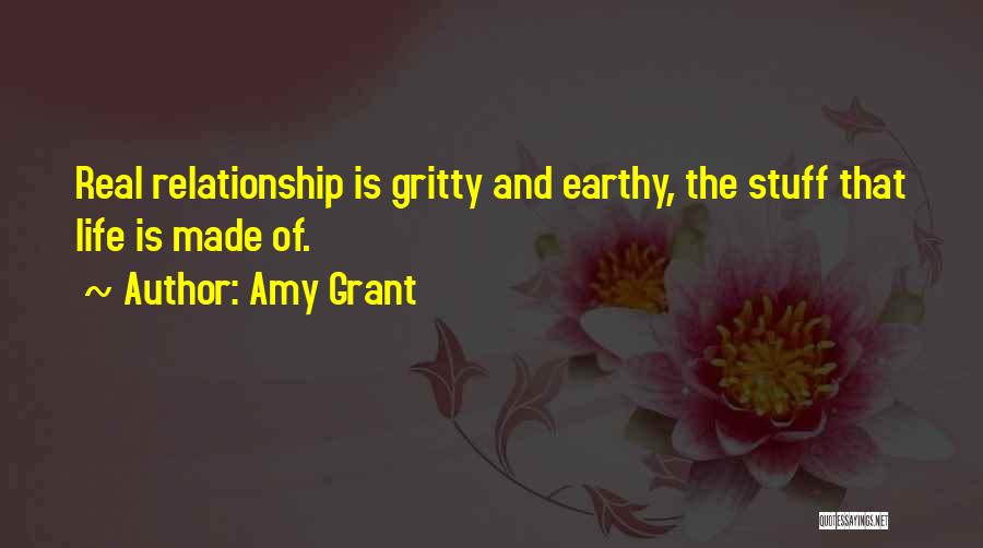 Amy Grant Quotes: Real Relationship Is Gritty And Earthy, The Stuff That Life Is Made Of.