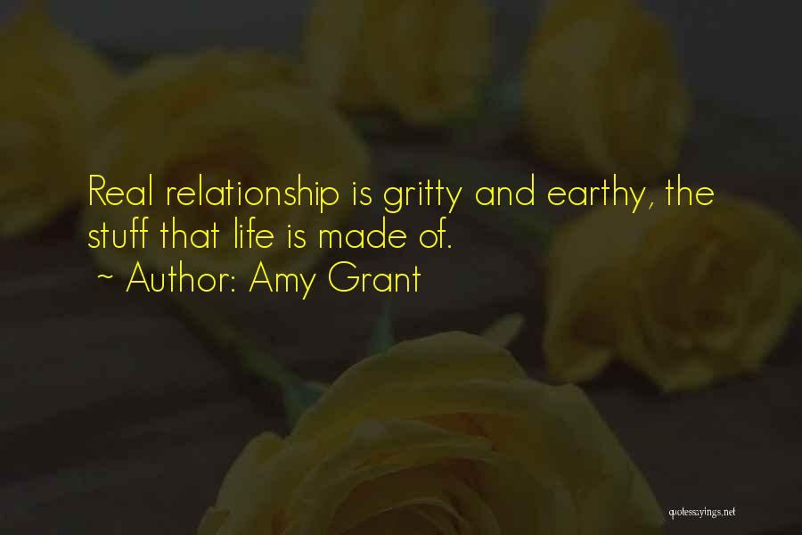 Amy Grant Quotes: Real Relationship Is Gritty And Earthy, The Stuff That Life Is Made Of.
