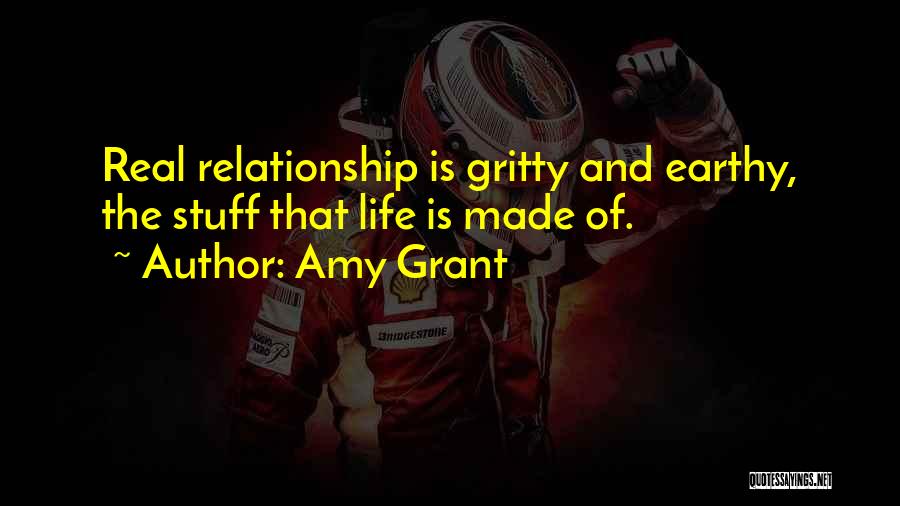 Amy Grant Quotes: Real Relationship Is Gritty And Earthy, The Stuff That Life Is Made Of.