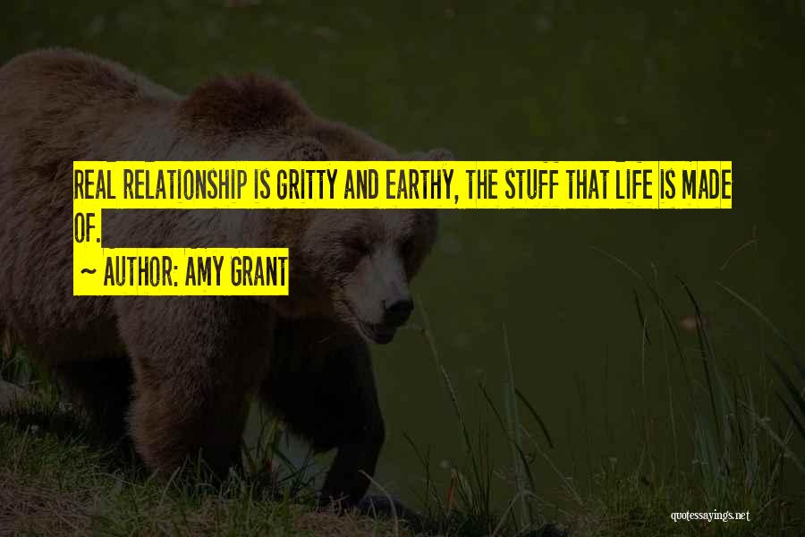 Amy Grant Quotes: Real Relationship Is Gritty And Earthy, The Stuff That Life Is Made Of.