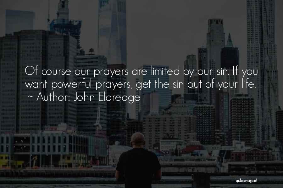 John Eldredge Quotes: Of Course Our Prayers Are Limited By Our Sin. If You Want Powerful Prayers, Get The Sin Out Of Your