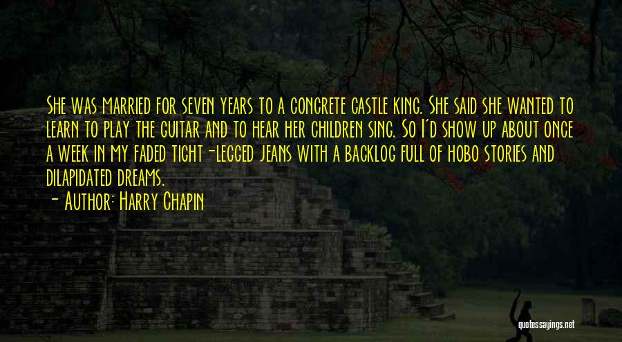Harry Chapin Quotes: She Was Married For Seven Years To A Concrete Castle King. She Said She Wanted To Learn To Play The