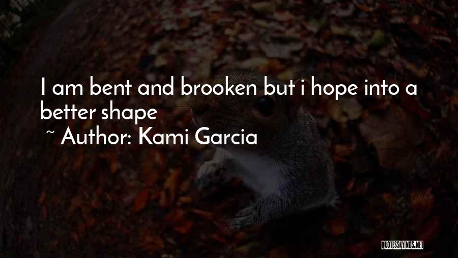 Kami Garcia Quotes: I Am Bent And Brooken But I Hope Into A Better Shape