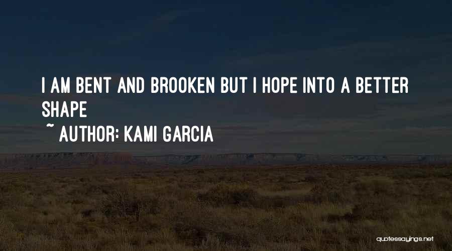 Kami Garcia Quotes: I Am Bent And Brooken But I Hope Into A Better Shape