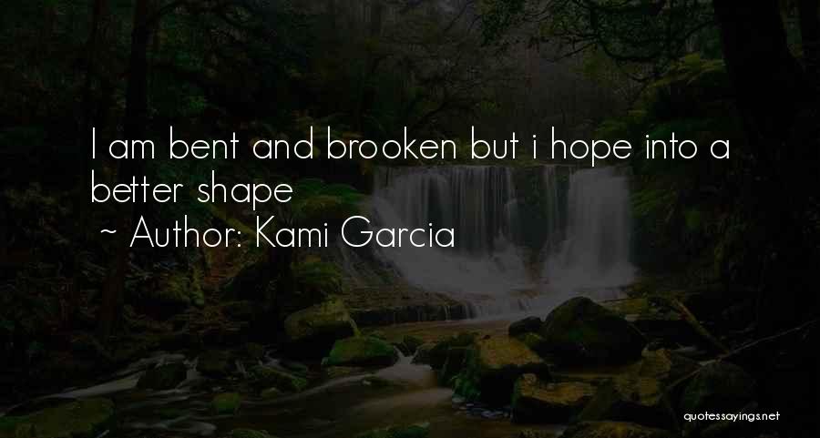 Kami Garcia Quotes: I Am Bent And Brooken But I Hope Into A Better Shape
