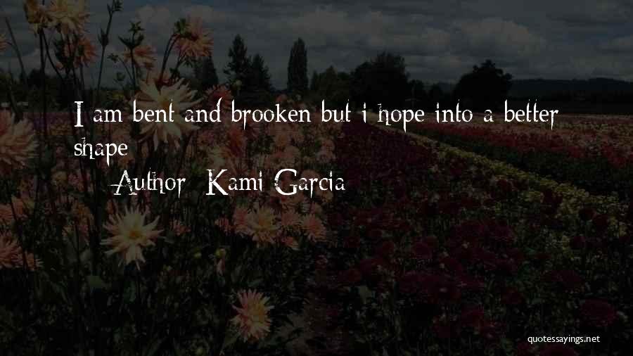 Kami Garcia Quotes: I Am Bent And Brooken But I Hope Into A Better Shape