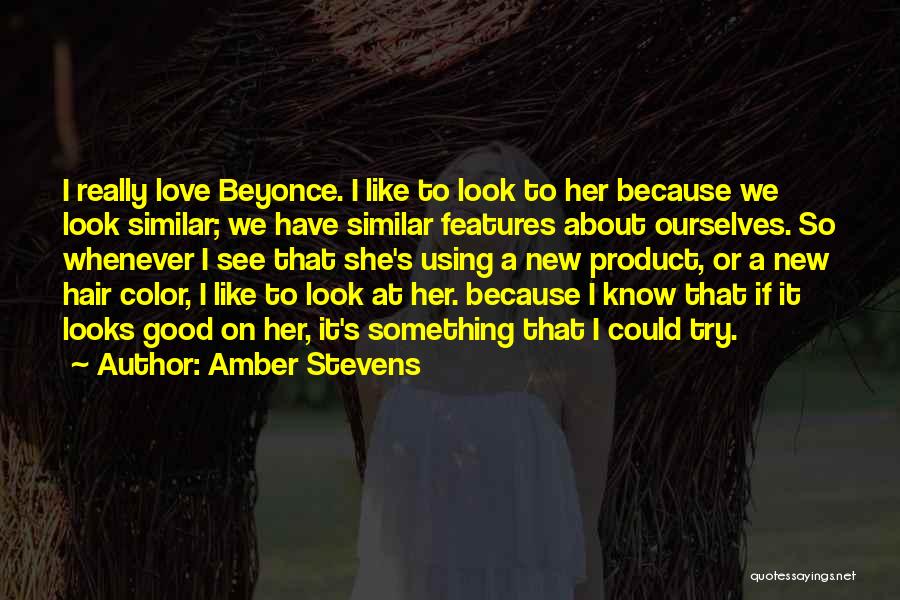 Amber Stevens Quotes: I Really Love Beyonce. I Like To Look To Her Because We Look Similar; We Have Similar Features About Ourselves.