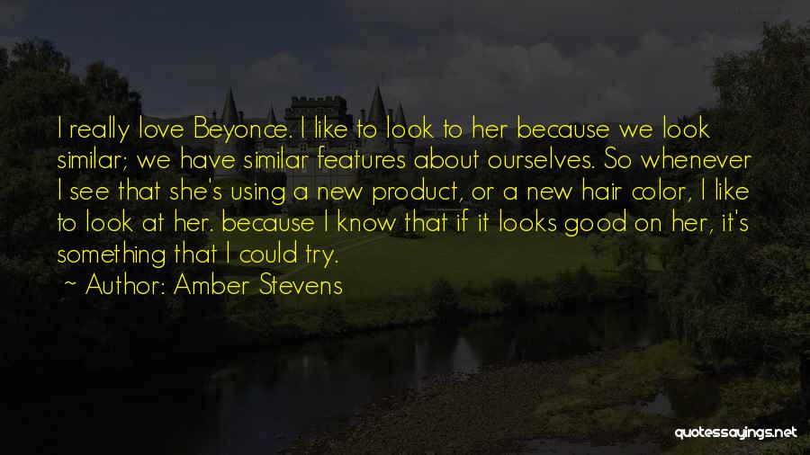 Amber Stevens Quotes: I Really Love Beyonce. I Like To Look To Her Because We Look Similar; We Have Similar Features About Ourselves.