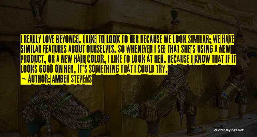 Amber Stevens Quotes: I Really Love Beyonce. I Like To Look To Her Because We Look Similar; We Have Similar Features About Ourselves.