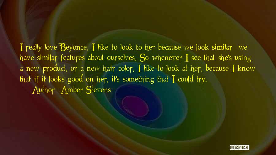 Amber Stevens Quotes: I Really Love Beyonce. I Like To Look To Her Because We Look Similar; We Have Similar Features About Ourselves.