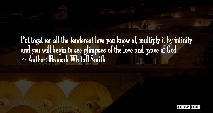 Hannah Whitall Smith Quotes: Put Together All The Tenderest Love You Know Of, Multiply It By Infinity And You Will Begin To See Glimpses