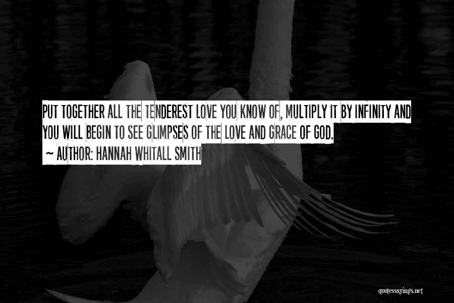 Hannah Whitall Smith Quotes: Put Together All The Tenderest Love You Know Of, Multiply It By Infinity And You Will Begin To See Glimpses