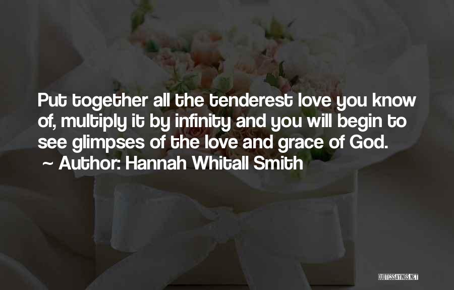 Hannah Whitall Smith Quotes: Put Together All The Tenderest Love You Know Of, Multiply It By Infinity And You Will Begin To See Glimpses