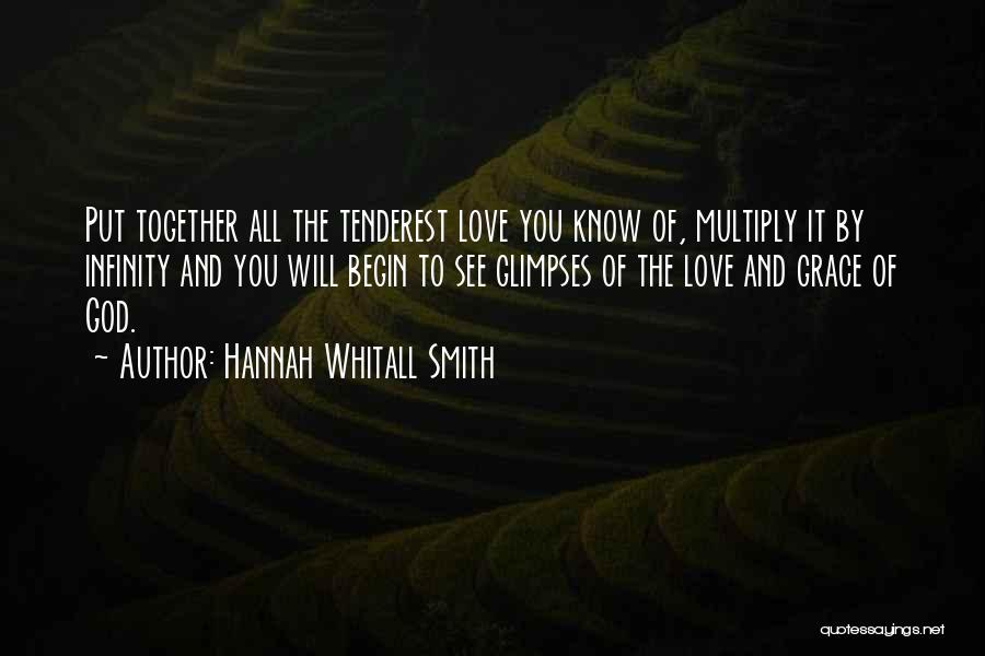 Hannah Whitall Smith Quotes: Put Together All The Tenderest Love You Know Of, Multiply It By Infinity And You Will Begin To See Glimpses