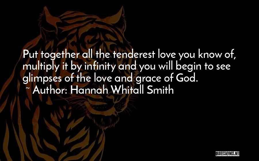 Hannah Whitall Smith Quotes: Put Together All The Tenderest Love You Know Of, Multiply It By Infinity And You Will Begin To See Glimpses