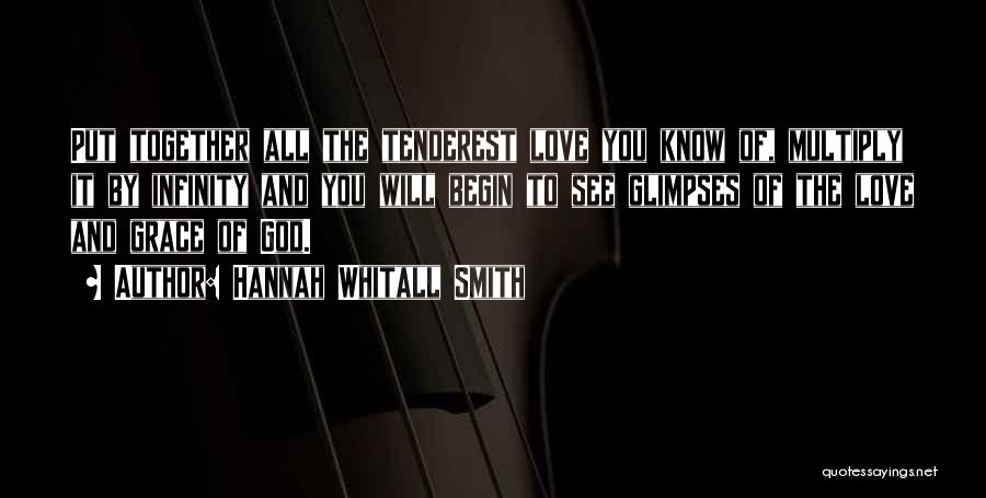 Hannah Whitall Smith Quotes: Put Together All The Tenderest Love You Know Of, Multiply It By Infinity And You Will Begin To See Glimpses