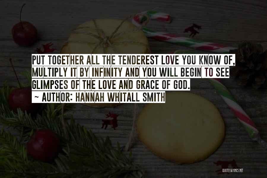 Hannah Whitall Smith Quotes: Put Together All The Tenderest Love You Know Of, Multiply It By Infinity And You Will Begin To See Glimpses