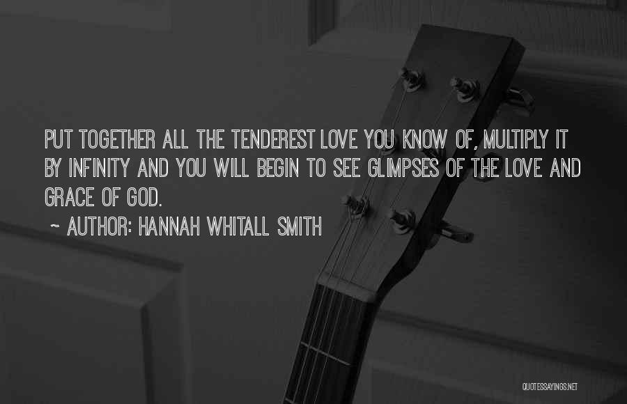 Hannah Whitall Smith Quotes: Put Together All The Tenderest Love You Know Of, Multiply It By Infinity And You Will Begin To See Glimpses