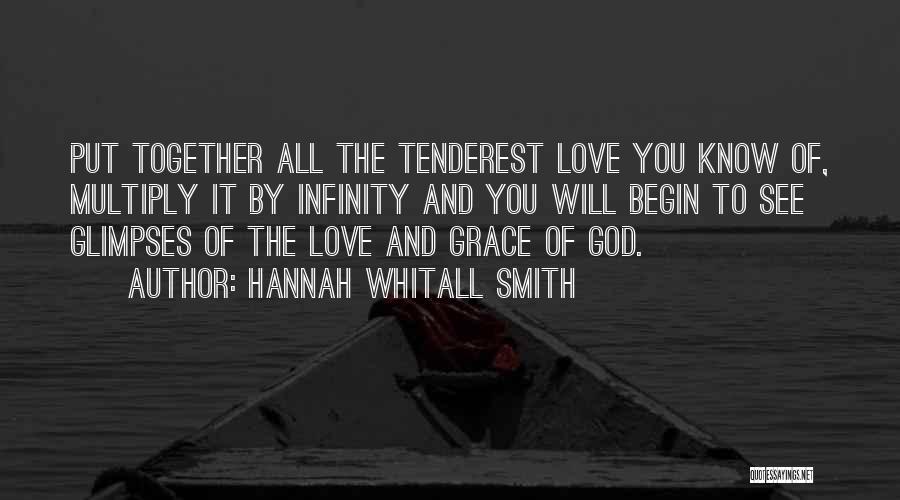 Hannah Whitall Smith Quotes: Put Together All The Tenderest Love You Know Of, Multiply It By Infinity And You Will Begin To See Glimpses